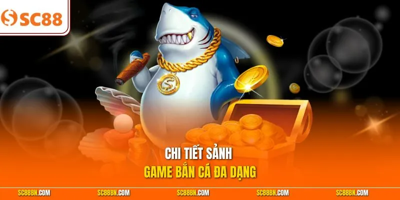 Chi tiết sảnh game bắn cá đa dạng