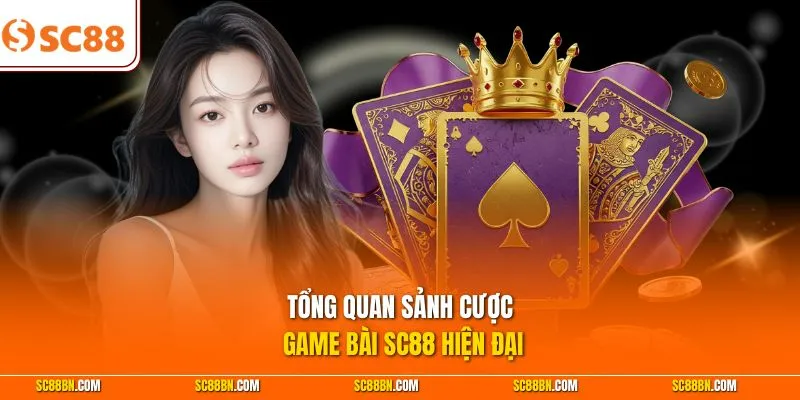 Tổng quan sảnh cược game bài SC88 hiện đại 